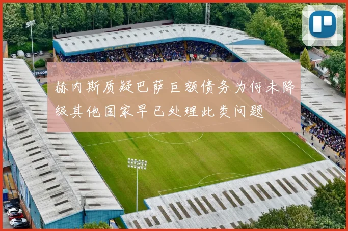 赫内斯质疑巴萨巨额债务为何未降级其他国家早已处理此类问题