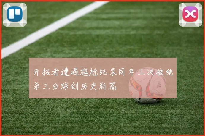 开拓者遭遇尴尬纪录同年三次被绝杀三分球创历史新篇
